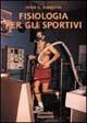 Fisiologia per gli sportivi - Peter G. Bursztyn - Libro Magnanelli 2016, Tecniche del corpo e della mente | Libraccio.it