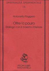 Oltre la paura. Dialogo con il maestro interiore  - Antonella Roggero Libro - Libraccio.it