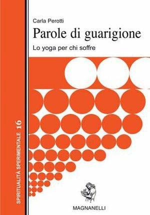 Parole di guarigione. Lo yoga per chi soffre - Carla Perotti - Libro Magnanelli 2016, Spiritualità sperimentale | Libraccio.it