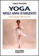Yoga negli anni d'argento. Come praticare nella terza età - Cinzia Picchioni - Libro Magnanelli 2016, Tecniche del corpo e della mente | Libraccio.it