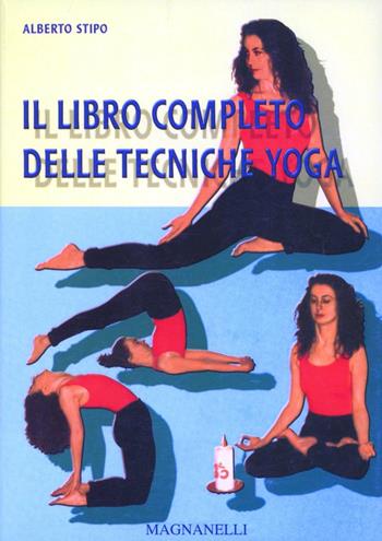 Il Libro completo delle tecniche yoga - Alberto Stipo - Libro Magnanelli 2016, Tecniche del corpo e della mente | Libraccio.it