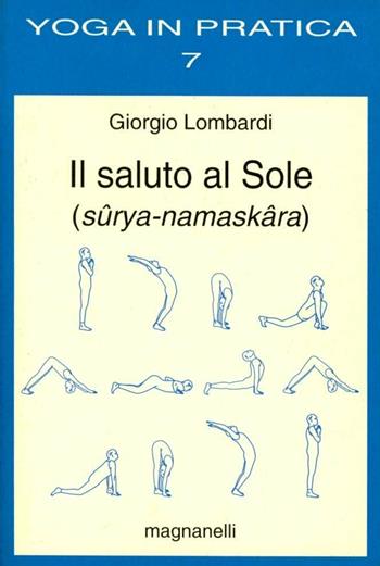 Il saluto al sole (sûrya-namaskâra) - Giorgio Lombardi - Libro Magnanelli 2017, Yoga in pratica | Libraccio.it