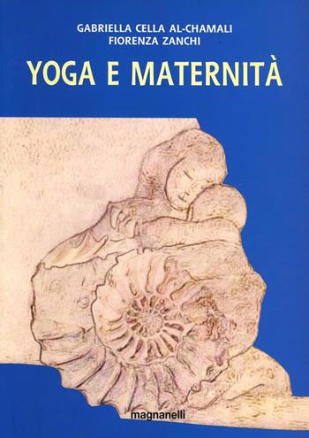Yoga e maternità - Gabriella Cella Al-Chamali, Fiorenza Zanchi - Libro Magnanelli 2016 | Libraccio.it