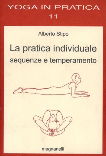 La pratica individuale, sequenze e temperamento - Alberto Stipo - Libro Magnanelli 2016, Yoga in pratica | Libraccio.it