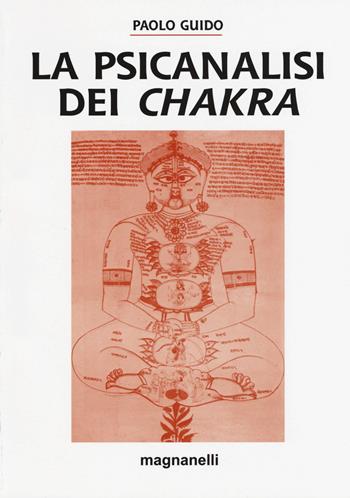 La psicanalisi dei chakra - Paolo Guido - Libro Magnanelli 2016, Tecniche del corpo e della mente | Libraccio.it