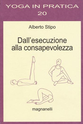 Dall'esecuzione alla consapevolezza - Alberto Stipo - Libro Magnanelli 2016, Yoga in pratica | Libraccio.it