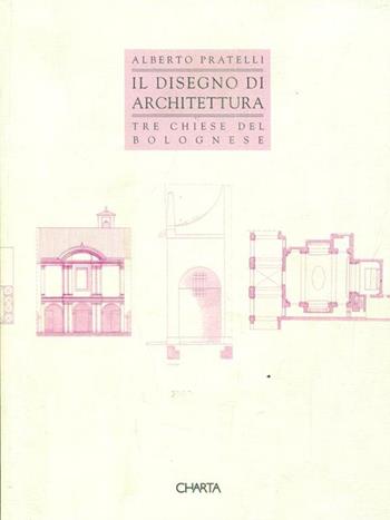 Il disegno di architettura. Tre chiese del bolognese - Pasquale Petrucci - Libro Charta 1995 | Libraccio.it