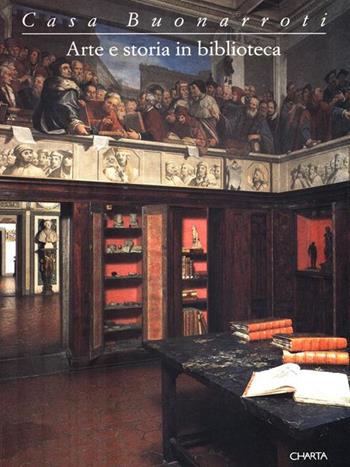 Casa Buonarroti. Arte e storia in biblioteca. Catalogo della mostra (Firenze, Casa Buonarroti, 10 giugno-30 ottobre 1995)  - Libro Charta 1995 | Libraccio.it