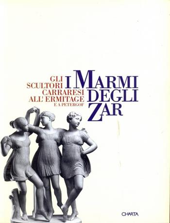 I marmi degli zar. Gli scultori carraresi all'Ermitage e a Petergóf. Catalogo della mostra (Carrara, 1996). Ediz. italiana e cirillica - Umberto Baldini, Massimo Bertozzi, Carlo Bordoni - Libro Charta 1996 | Libraccio.it
