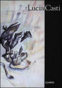 Lucia Casti. Catalogo della mostra (Milano, 1997). Ediz. illustrata - Rossana Bossaglia, Alda Merini - Libro Charta 1997 | Libraccio.it