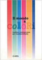 Mondo a colori. La pittura contemporanea per i bambini di Archè  - Libro Charta 1999 | Libraccio.it