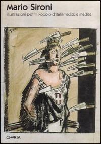 Mario Sironi. Illustrazioni per «Il popolo d'Italia» edite e inedite  - Libro Charta 2002 | Libraccio.it