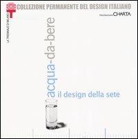 Acqua-da-bere. Il design della sete. Catalogo della mostra (Milano, 20 settembre 2003-11 gennaio 2004)  - Libro Charta 2003 | Libraccio.it