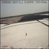 Moreno Gentili. Europe Terminal. Mutazioni tecnologiche-Technological mutations. Ediz. bilingue
