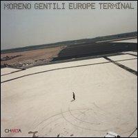 Moreno Gentili. Europe Terminal. Mutazioni tecnologiche-Technological mutations. Ediz. bilingue - Moreno Gentili - Libro Charta 2004 | Libraccio.it