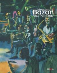Alessandro Bazan. Jazz paintings. Catalogo della mostra (Perugia, 1-31 luglio 2005). Ediz. italiana e inglese  - Libro Charta 2005 | Libraccio.it