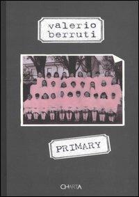 Valerio Berruti. Primary. Catalogo della mostra (Torini, 27 ottobre 2005-20 gennaio 2006). Ediz. italiana e inglese  - Libro Charta 2005 | Libraccio.it