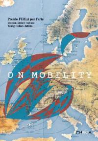 On mobility. Giovani artisti italiani. Premio Furla. Catalogo della mostra (Bologna, 28 gennaio-10 marzo 2007). Ediz. italiana e inglese  - Libro Charta 2007 | Libraccio.it