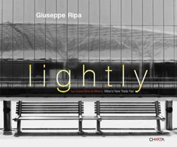 Lightly. La nuova fiera di Milano-Milan's New Trade Fair. Catalogo della mostra (Milano, 4 marzo-30 aprile 2008). Ediz. bilingue - Giuseppe Ripa - Libro Charta 2008 | Libraccio.it