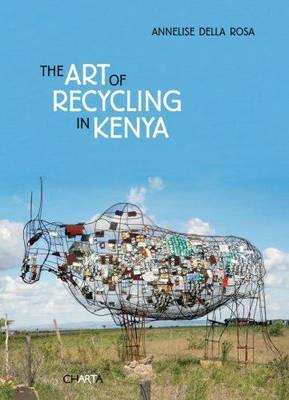 The art of recycling in Kenya. Ediz. italiana e inglese - Annelise Della Rosa - Libro Charta 2008 | Libraccio.it