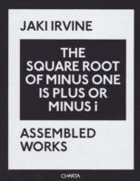 Jaki Irvine. The square root of minus one is plus or minus i. Assembled works - Jaki Irvine, Michael Newman, Sarah Glennie - Libro Charta 2008 | Libraccio.it