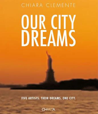 Our city dreams. Five artists. Their dreams. One city - Chiara Clemente - Libro Charta 2009, Arte contemporanea | Libraccio.it