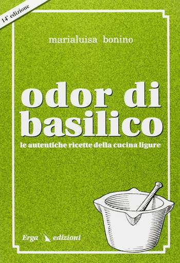 Odor di basilico. Le autentiche ricette della cucina ligure - Maria Luisa Bonino - Libro ERGA 1997 | Libraccio.it