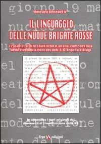 Il linguaggio delle nuove Brigate Rosse. Frasari, scelte stilistiche e analisi comparativa delle rivendicazioni dei delitti D'Antona e Biagi - Amedeo Benedetti - Libro ERGA 2002, Società e costumi | Libraccio.it