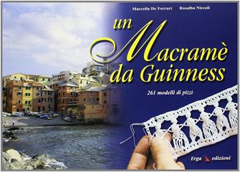 Un macramè da guinness - Marcella De Ferrari, Rosalba Niccoli - Libro ERGA 2003 | Libraccio.it