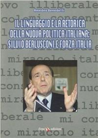 Il linguaggio e la retorica della nuova politica italiana: Silvio Berlusconi e Forza Italia - Amedeo Benedetti - Libro ERGA 2004 | Libraccio.it