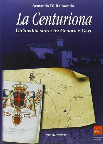 La centuriona. Un'inedita storia tra Genova e Gavi - Armando Di Raimondo - Libro ERGA 2004 | Libraccio.it