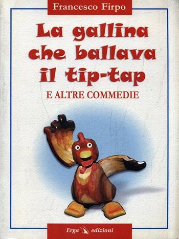 La gallina che ballava il tip tap. Altre commedie - Francesco Firpo - Libro ERGA 2006 | Libraccio.it