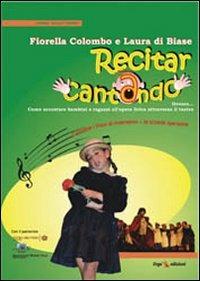 Recitar cantando ovvero come accostare bambini e ragazzi all'opera lirica attraverso il teatro - Fiorella Colombo, Laura Di Biase - Libro ERGA 2007 | Libraccio.it