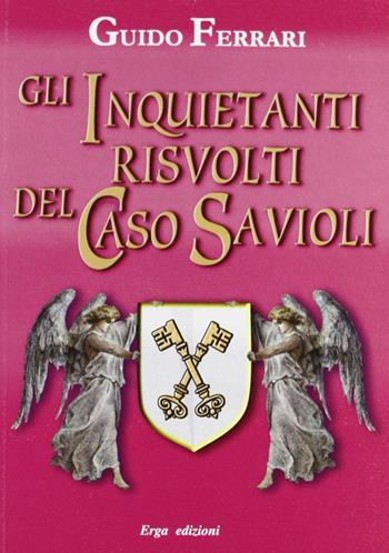Inquietanti risvolti del caso Savioli - Guido Ferrari - Libro ERGA 2007 | Libraccio.it