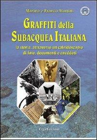 Graffiti della subacquea italiana. La storia attraverso un caleidoscopio di foto, documenti e aneddoti. Ediz. illustrata - Marina Martini, Franco Martini - Libro ERGA 2007 | Libraccio.it