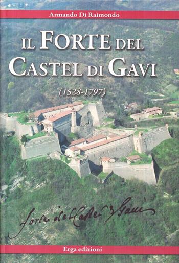 Il forte del Castel di Gavi (1528-1797) - Armando Di Raimondo - Libro ERGA 2008, Storia | Libraccio.it
