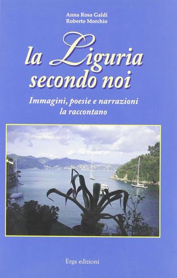 La Liguria. Secondo noi - A. Rosa Galdi, Roberto Morchio - Libro ERGA 2008 | Libraccio.it