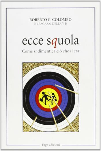Ecce squola. Come si dimentica ciò che si era - Roberto G. Colombo - Libro ERGA 2008 | Libraccio.it