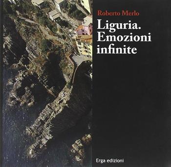 Liguria. Emozioni infinite. Ediz. illustrata - Roberto Merlo - Libro ERGA 2009 | Libraccio.it