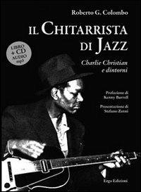 Il chitarrista di jazz. Charlie Christian e dintorni. Con CD Audio - Roberto Colombo - Libro ERGA 2010 | Libraccio.it