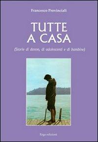 Tutte a casa - Francesco Provinciali - Libro ERGA 2010 | Libraccio.it