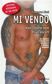 Mi vendo. Alex. Storie vere di un escort - Francesco Ricci - Libro ERGA 2010 | Libraccio.it