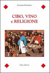 Cibo, vino e religione - Luciano Venzano - Libro ERGA 2010 | Libraccio.it