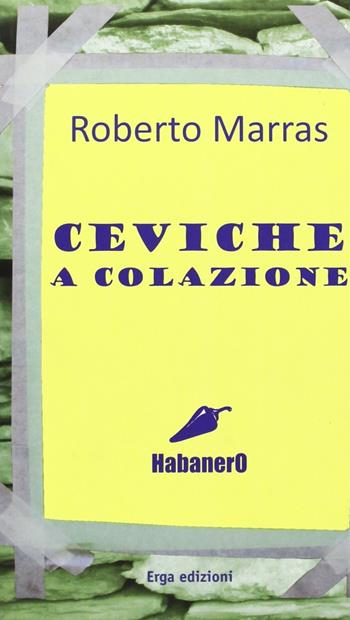 Ceviche a colazione - Roberto Marras - Libro ERGA 2011 | Libraccio.it