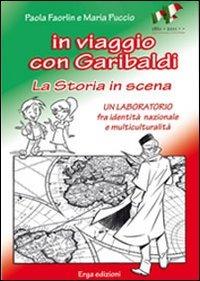 In viaggio con Garibaldi. La storia in scena. Un laboratorio fra identità nazionale e multiculturalità - Paola Faorlin, Maria Puccio - Libro ERGA 2011, Didattica | Libraccio.it