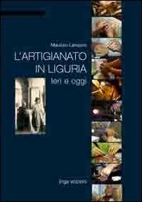 L'artigianato in Liguria. Ieri e oggi. Ediz. illustrata  - Libro ERGA 2011 | Libraccio.it