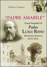 «Padre Amabile». Cenni biografici di Padre Luigi Risso. Missionario genovese del P.I.M.E. - Roberto Cereseto - Libro ERGA 2011, Teologia | Libraccio.it