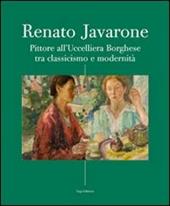 Renato Javarone. Pittore all'Uccelliera Borghese tra classicismo e modernità. Ediz. illustrata