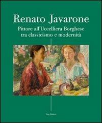 Renato Javarone. Pittore all'Uccelliera Borghese tra classicismo e modernità. Ediz. illustrata  - Libro ERGA 2011 | Libraccio.it