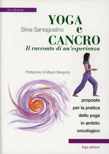 Yoga e cancro il racconto di un'esperienza - Silvia Santagostino - Libro ERGA 2011, Vie d'Oriente | Libraccio.it